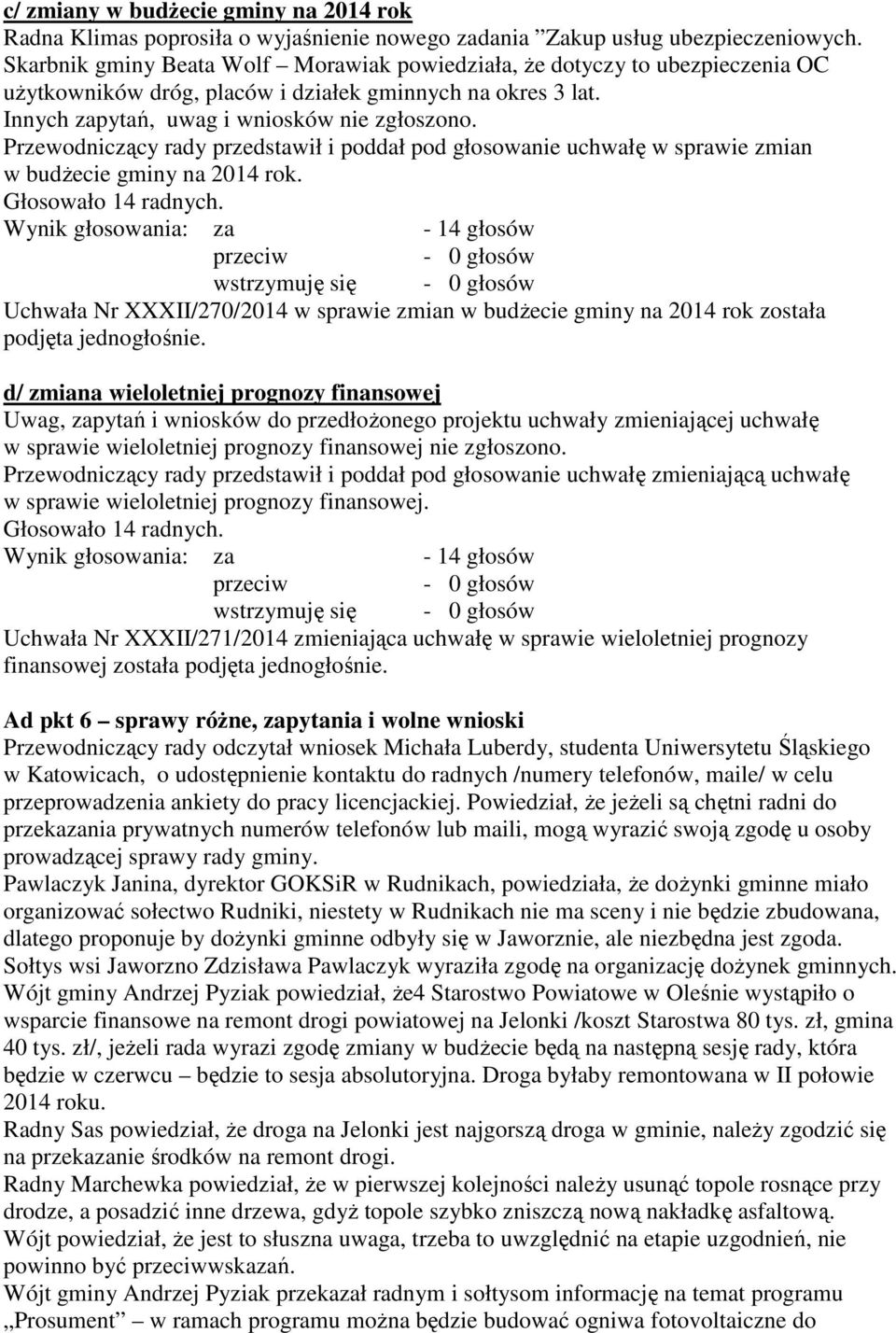 Przewodniczący rady przedstawił i poddał pod głosowanie uchwałę w sprawie zmian w budżecie gminy na 2014 rok.