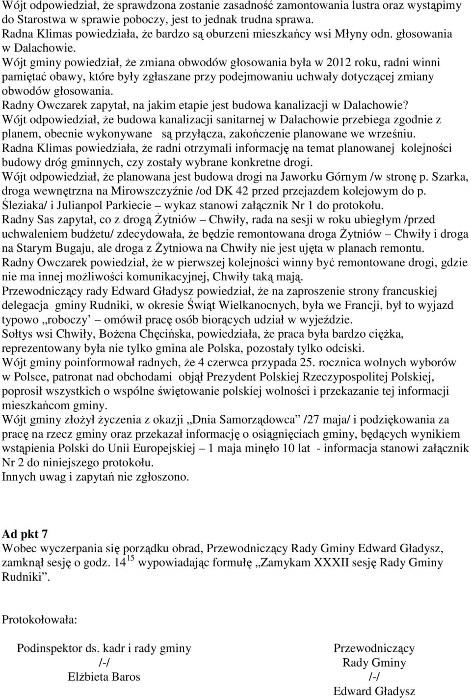 Wójt gminy powiedział, że zmiana obwodów głosowania była w 2012 roku, radni winni pamiętać obawy, które były zgłaszane przy podejmowaniu uchwały dotyczącej zmiany obwodów głosowania.