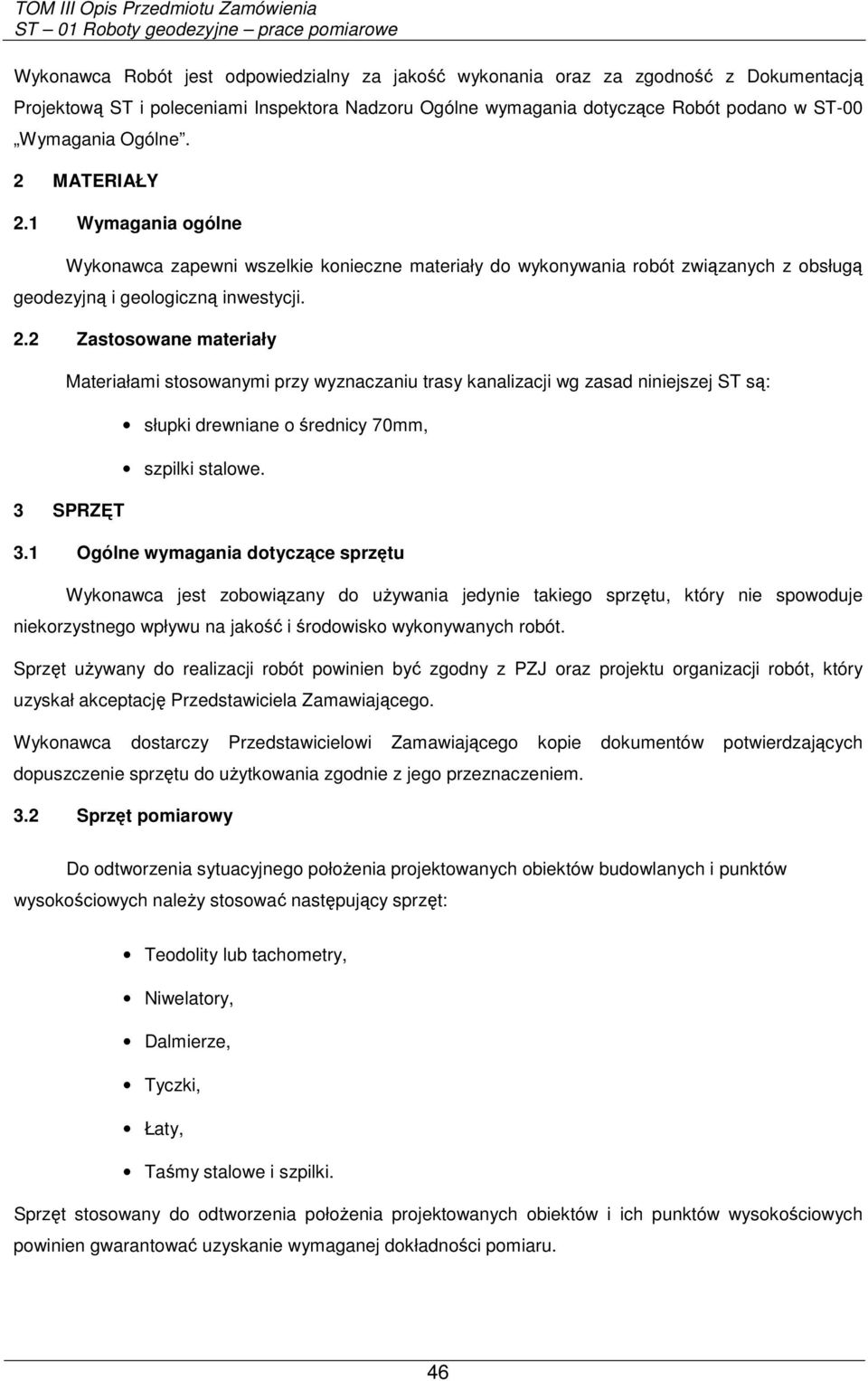3.1 Ogólne wymagania dotyczące sprzętu Wykonawca jest zobowiązany do uŝywania jedynie takiego sprzętu, który nie spowoduje niekorzystnego wpływu na jakość i środowisko wykonywanych robót.