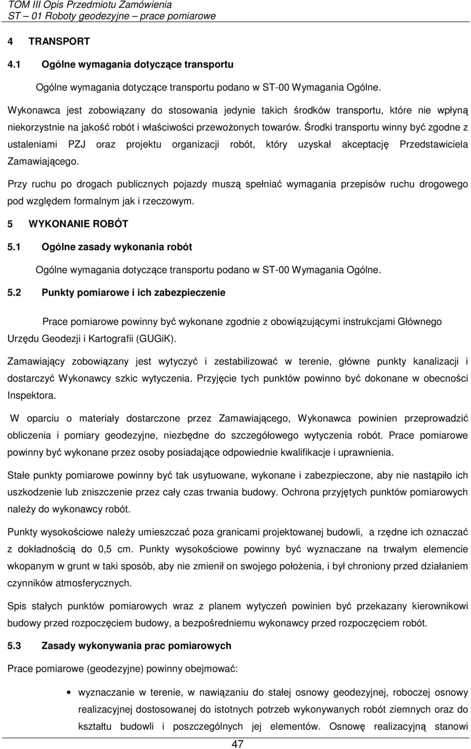 Środki transportu winny być zgodne z ustaleniami PZJ oraz projektu organizacji robót, który uzyskał akceptację Przedstawiciela Zamawiającego.
