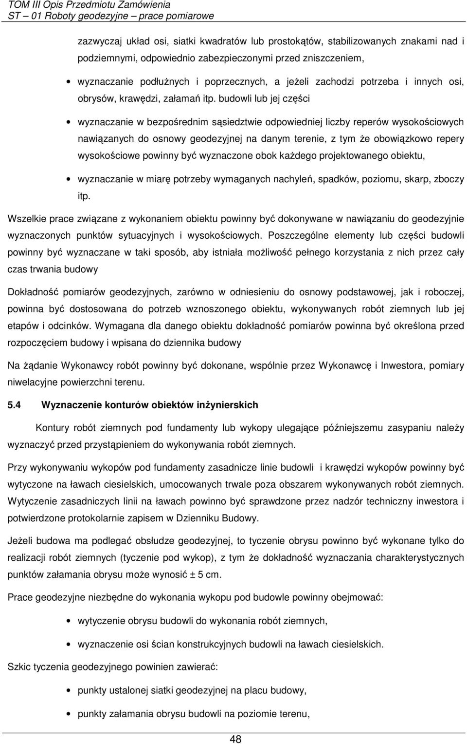 budowli lub jej części wyznaczanie w bezpośrednim sąsiedztwie odpowiedniej liczby reperów wysokościowych nawiązanych do osnowy geodezyjnej na danym terenie, z tym Ŝe obowiązkowo repery wysokościowe