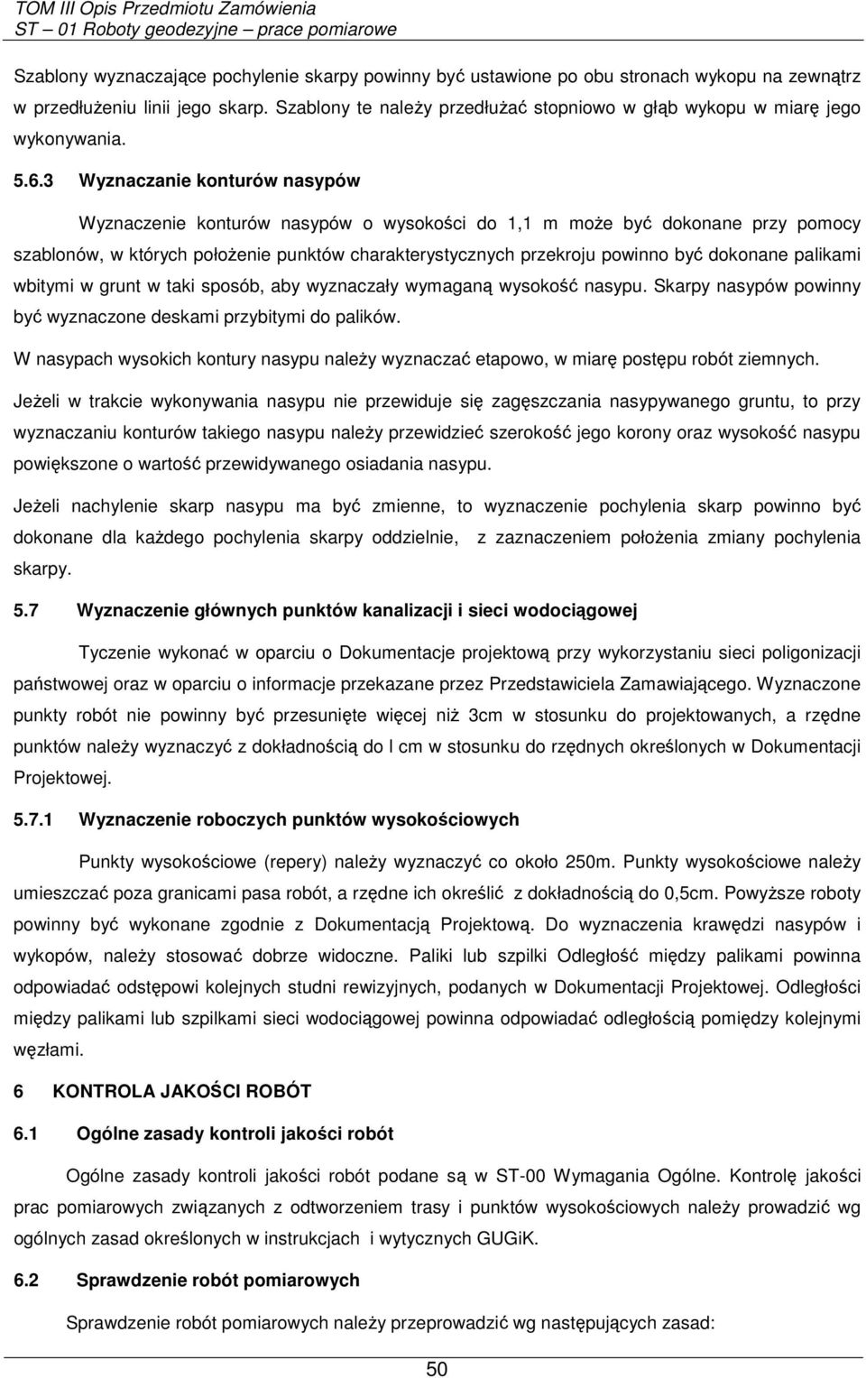 3 Wyznaczanie konturów nasypów Wyznaczenie konturów nasypów o wysokości do 1,1 m moŝe być dokonane przy pomocy szablonów, w których połoŝenie punktów charakterystycznych przekroju powinno być