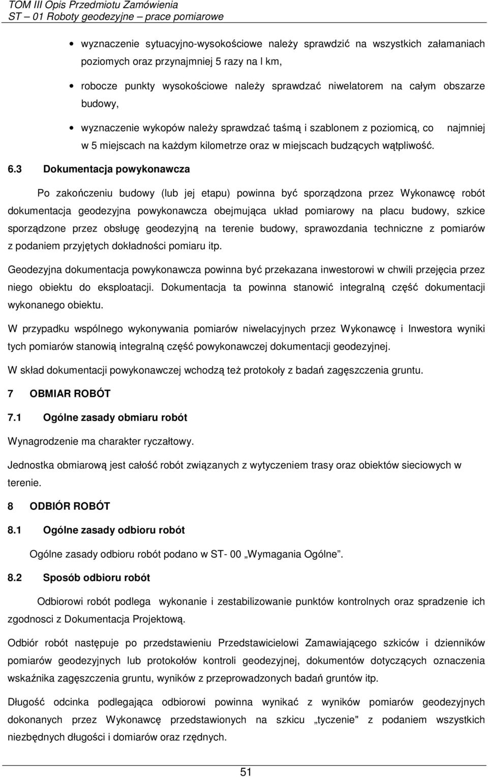 3 Dokumentacja powykonawcza Po zakończeniu budowy (lub jej etapu) powinna być sporządzona przez Wykonawcę robót dokumentacja geodezyjna powykonawcza obejmująca układ pomiarowy na placu budowy, szkice