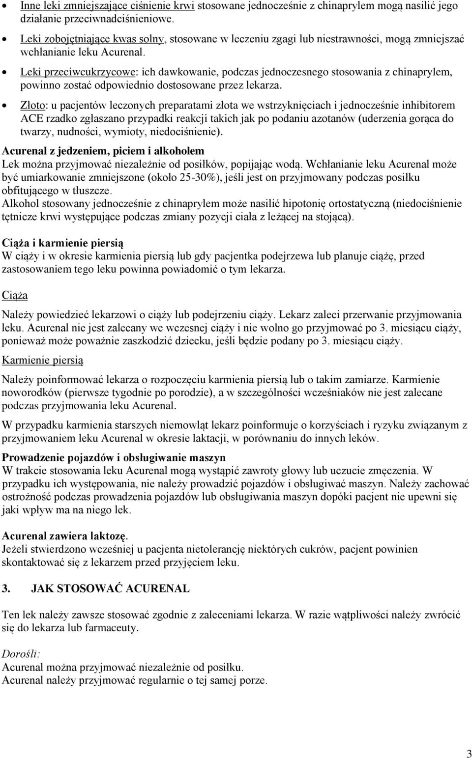 Leki przeciwcukrzycowe: ich dawkowanie, podczas jednoczesnego stosowania z chinaprylem, powinno zostać odpowiednio dostosowane przez lekarza.