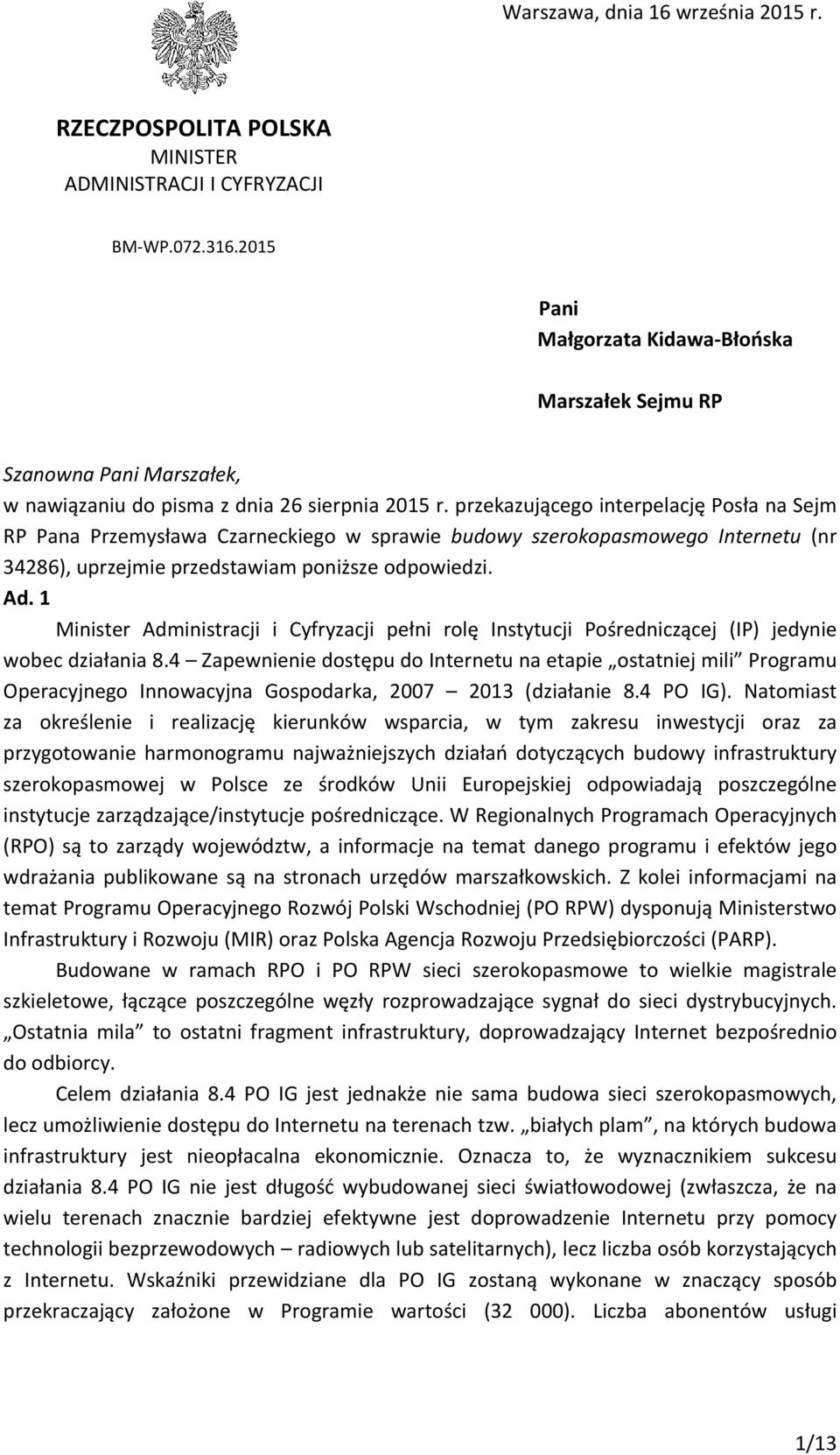 przekazującego interpelację Posła na Sejm RP Pana Przemysława Czarneckiego w sprawie budowy szerokopasmowego Internetu (nr 34286), uprzejmie przedstawiam poniższe odpowiedzi. Ad.