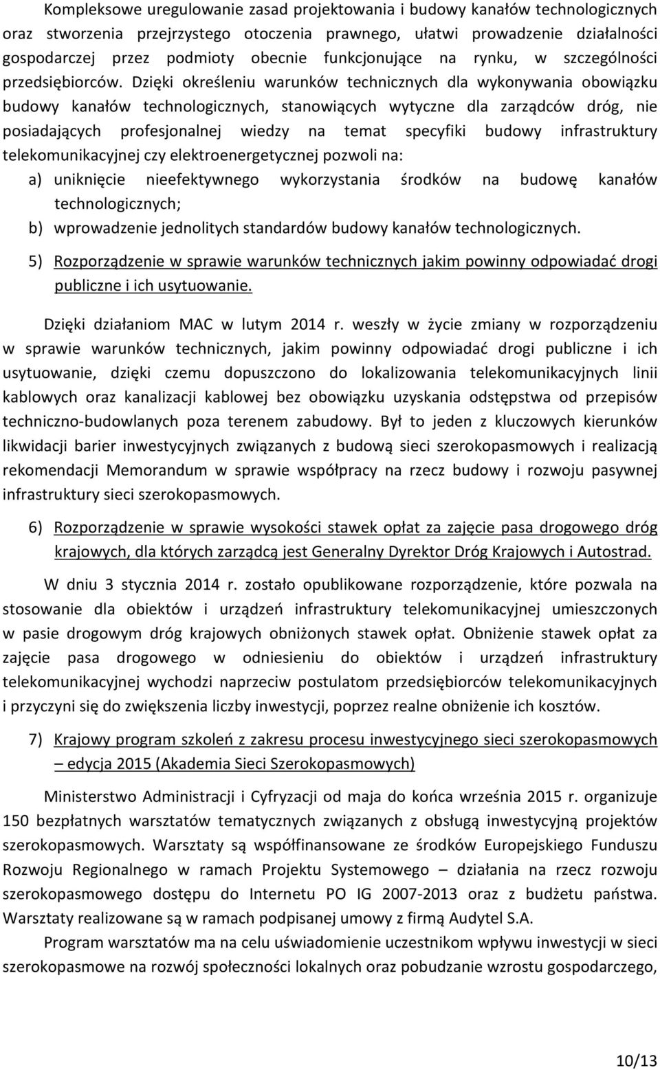 Dzięki określeniu warunków technicznych dla wykonywania obowiązku budowy kanałów technologicznych, stanowiących wytyczne dla zarządców dróg, nie posiadających profesjonalnej wiedzy na temat specyfiki