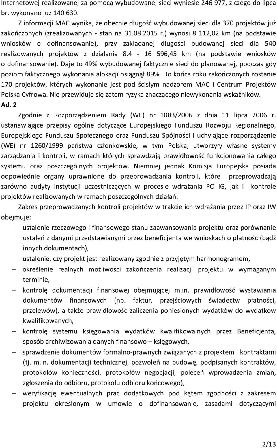 ) wynosi 8 112,02 km (na podstawie wniosków o dofinansowanie), przy zakładanej długości budowanej sieci dla 540 realizowanych projektów z działania 8.