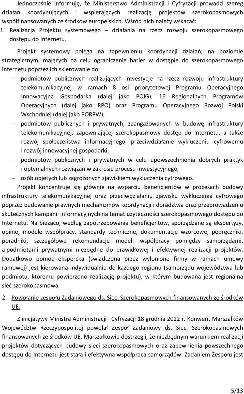 Projekt systemowy polega na zapewnieniu koordynacji działań, na poziomie strategicznym, mających na celu ograniczenie barier w dostępie do szerokopasmowego Internetu poprzez ich skierowanie do: