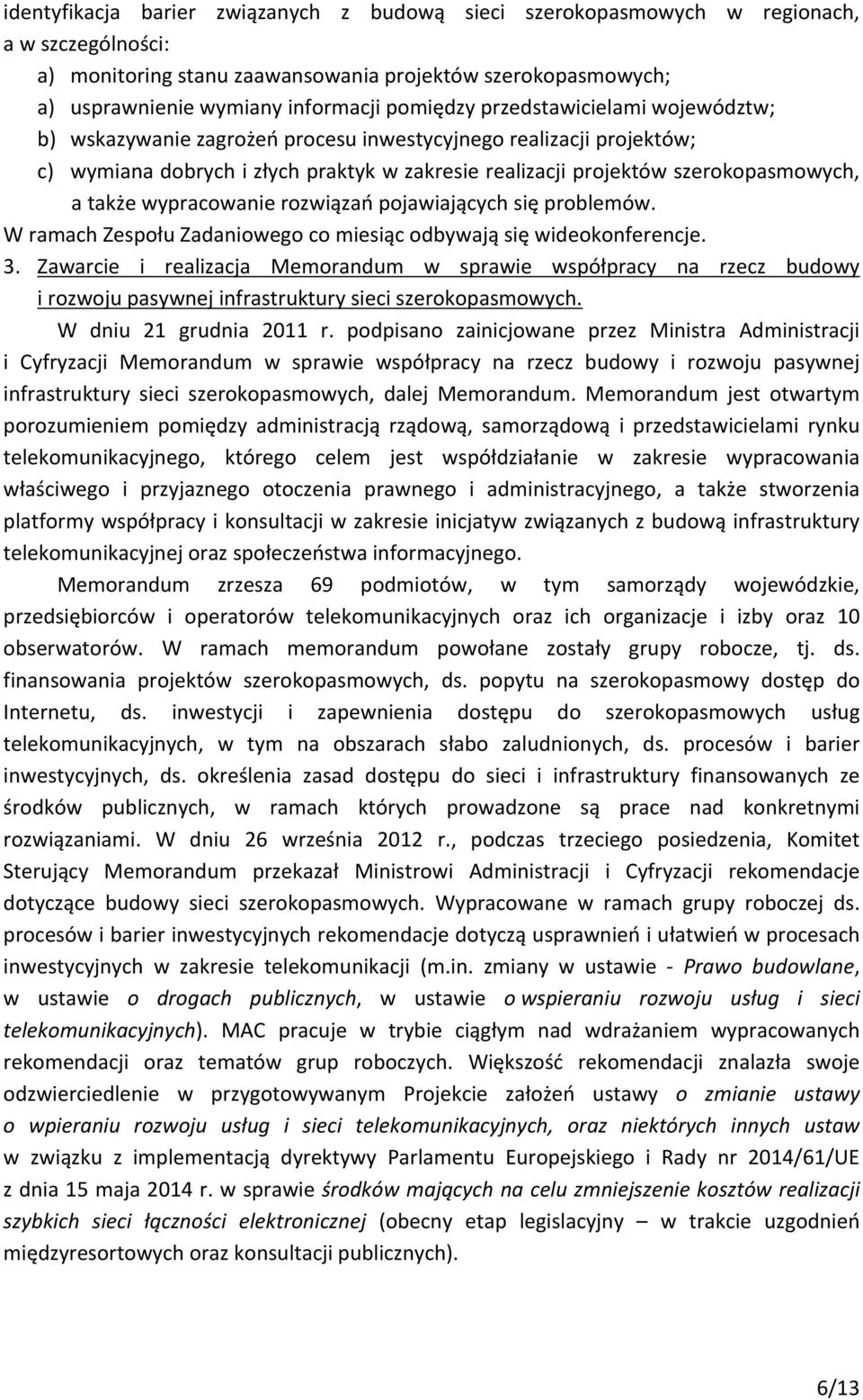 także wypracowanie rozwiązań pojawiających się problemów. W ramach Zespołu Zadaniowego co miesiąc odbywają się wideokonferencje. 3.