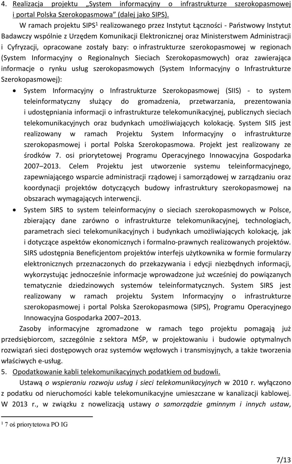 zostały bazy: o infrastrukturze szerokopasmowej w regionach (System Informacyjny o Regionalnych Sieciach Szerokopasmowych) oraz zawierająca informacje o rynku usług szerokopasmowych (System