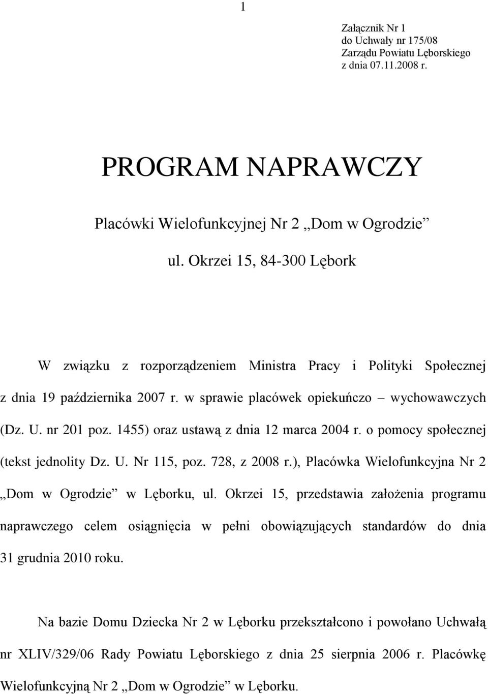1455) oraz ustawą z dnia 12 marca 2004 r. o pomocy społecznej (tekst jednolity Dz. U. Nr 115, poz. 728, z 2008 r.), Placówka Wielofunkcyjna Nr 2 Dom w Ogrodzie w Lęborku, ul.