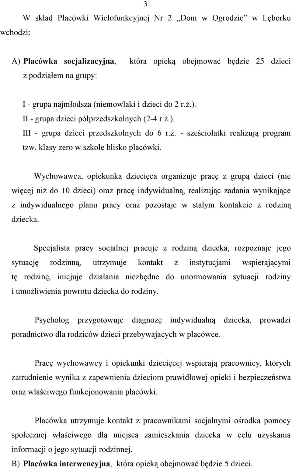 Wychowawca, opiekunka dziecięca organizuje pracę z grupą dzieci (nie więcej niż do 10 dzieci) oraz pracę indywidualną, realizując zadania wynikające z indywidualnego planu pracy oraz pozostaje w