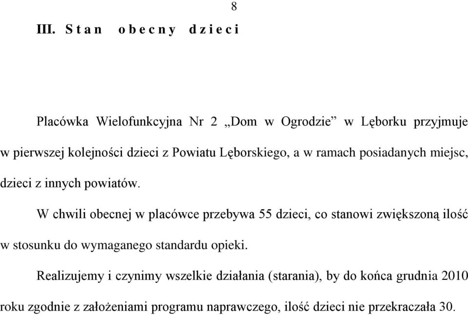 W chwili obecnej w placówce przebywa 55 dzieci, co stanowi zwiększoną ilość w stosunku do wymaganego standardu opieki.