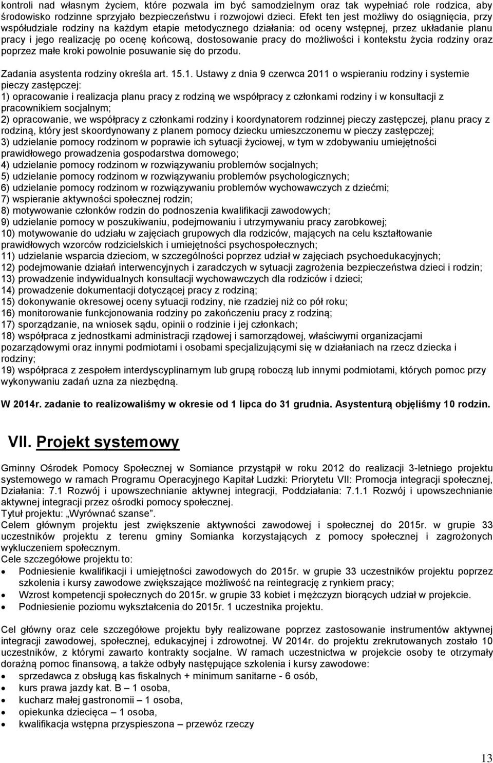 dostosowanie pracy do możliwości i kontekstu życia rodziny oraz poprzez małe kroki powolnie posuwanie się do przodu. Zadania asystenta rodziny określa art. 15