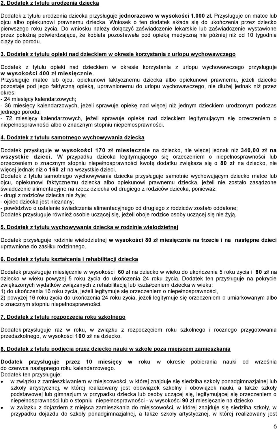 Do wniosku należy dołączyć zaświadczenie lekarskie lub zaświadczenie wystawione przez położną potwierdzające, że kobieta pozostawała pod opieką medyczną nie później niż od 10 tygodnia ciąży do porodu.