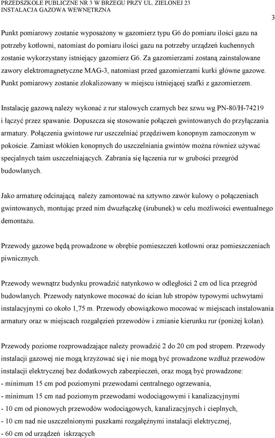 Punkt pomiarowy zostanie zlokalizowany w miejscu istniejącej szafki z gazomierzem. Instalację gazową należy wykonać z rur stalowych czarnych bez szwu wg PN-80/H-749 i łączyć przez spawanie.