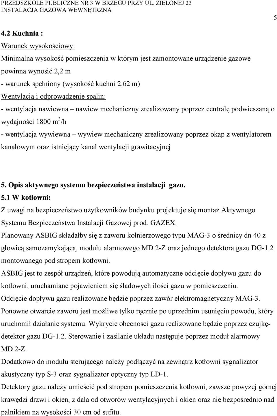 nawiewna nawiew mechaniczny zrealizowany poprzez centralę podwieszaną o wydajności 800 m 3 /h wentylacja wywiewna wywiew mechaniczny zrealizowany poprzez okap z wentylatorem kanałowym oraz istniejący