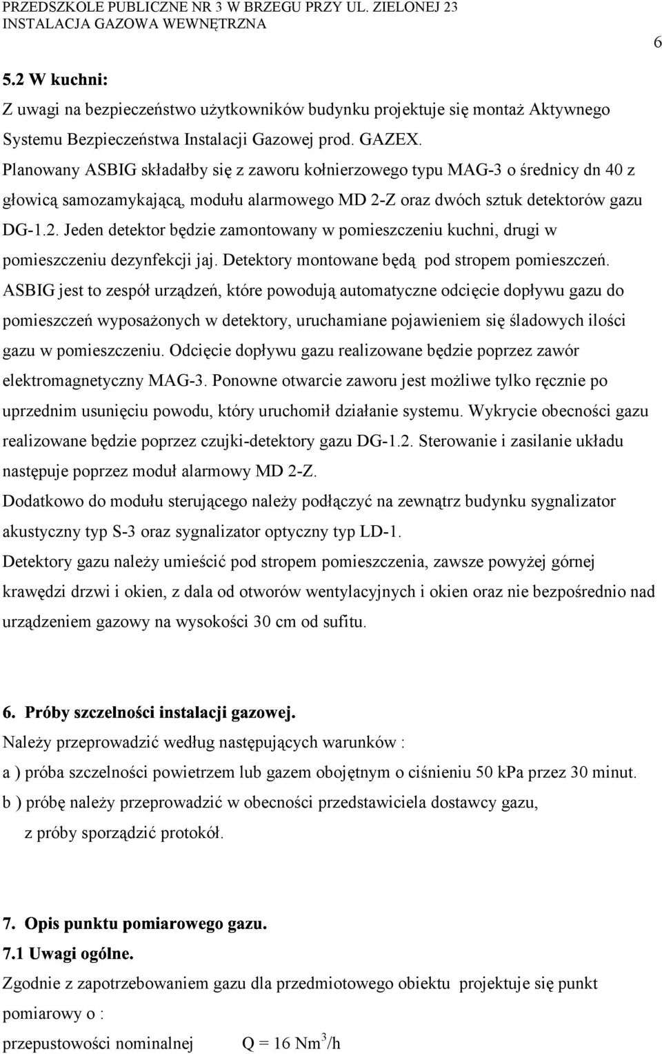 . Jeden detektor będzie zamontowany w pomieszczeniu kuchni, drugi w pomieszczeniu dezynfekcji jaj. Detektory montowane będą pod stropem pomieszczeń.