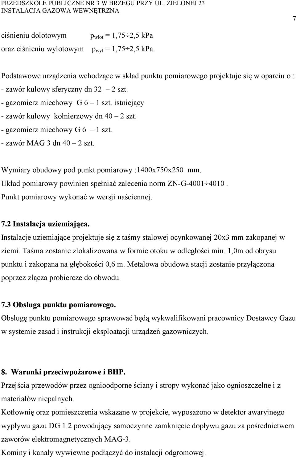 istniejący - zawór kulowy kołnierzowy dn 40 szt. - gazomierz miechowy G 6 szt. - zawór MAG 3 dn 40 szt. Wymiary obudowy pod punkt pomiarowy :400x750x50 mm.