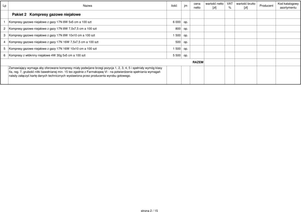 5 Kompresy gazowe niejałowe z gazy 17N 16W 10x10 cm a 100 szt 1 500 op. 6 Kompresy z włókniny niejałowe 4W 30g 5x5 cm a 100 szt 5 500 op.