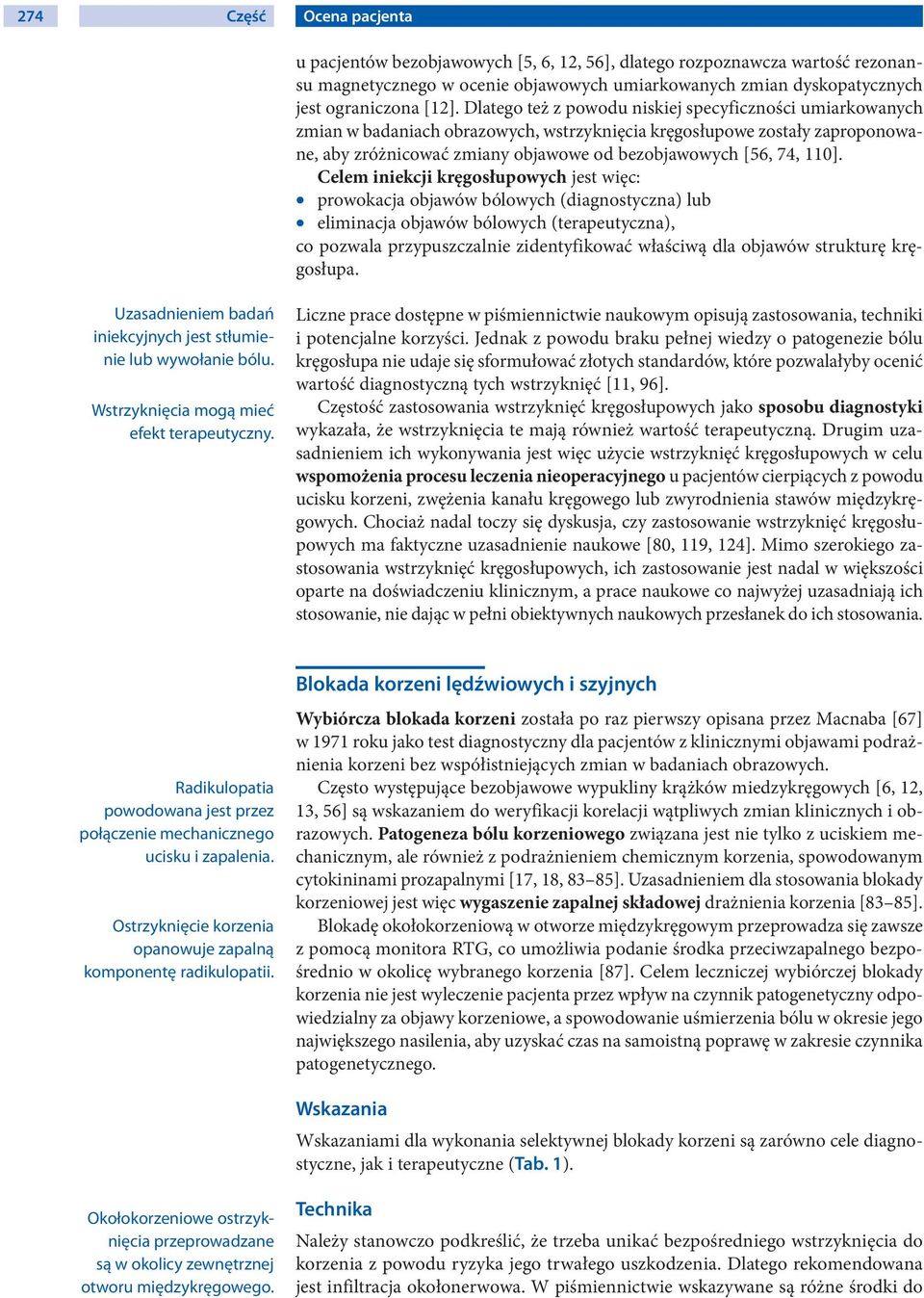 Dlatego też z powodu niskiej specyficzności umiarkowanych zmian w badaniach obrazowych, wstrzyknięcia kręgosłupowe zostały zaproponowane, aby zróżnicować zmiany objawowe od bezobjawowych [56, 74,