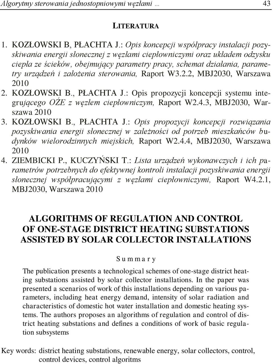 urządzeń i założenia sterowania, Raport W3.2.2, MBJ2030, Warszawa 2010 2. KOZŁOWSKI B., PŁACHTA J.: Opis propozycji koncepcji systemu integrującego OŹE z węzłem ciepłowniczym, Raport W2.4.