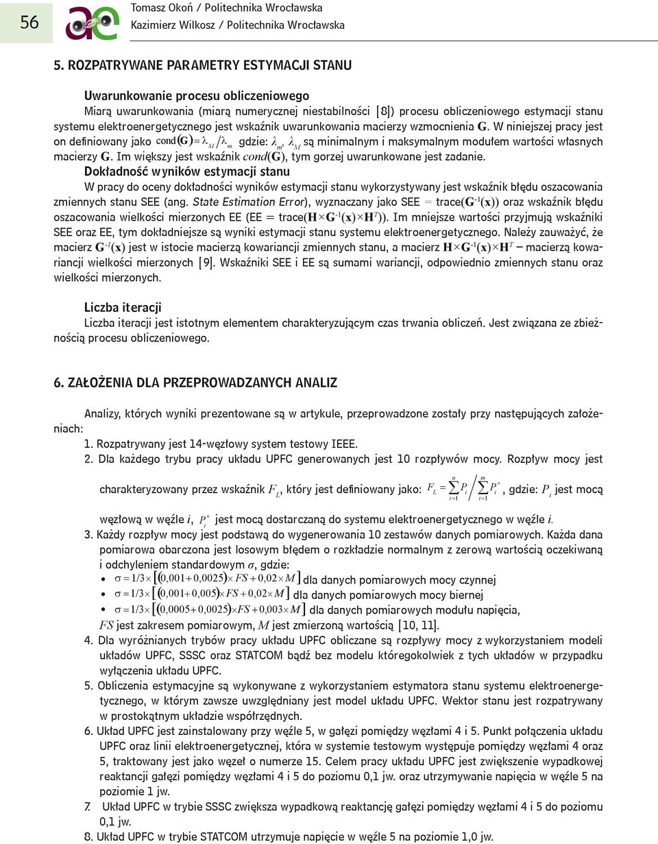wskaźnk uwarunkowana macerzy wzmocnena G. W nnejszej pracy jest on deﬁnowany jako cond G M m gdze: λm, λm są mnmalnym maksymalnym modułem wartośc własnych macerzy G.