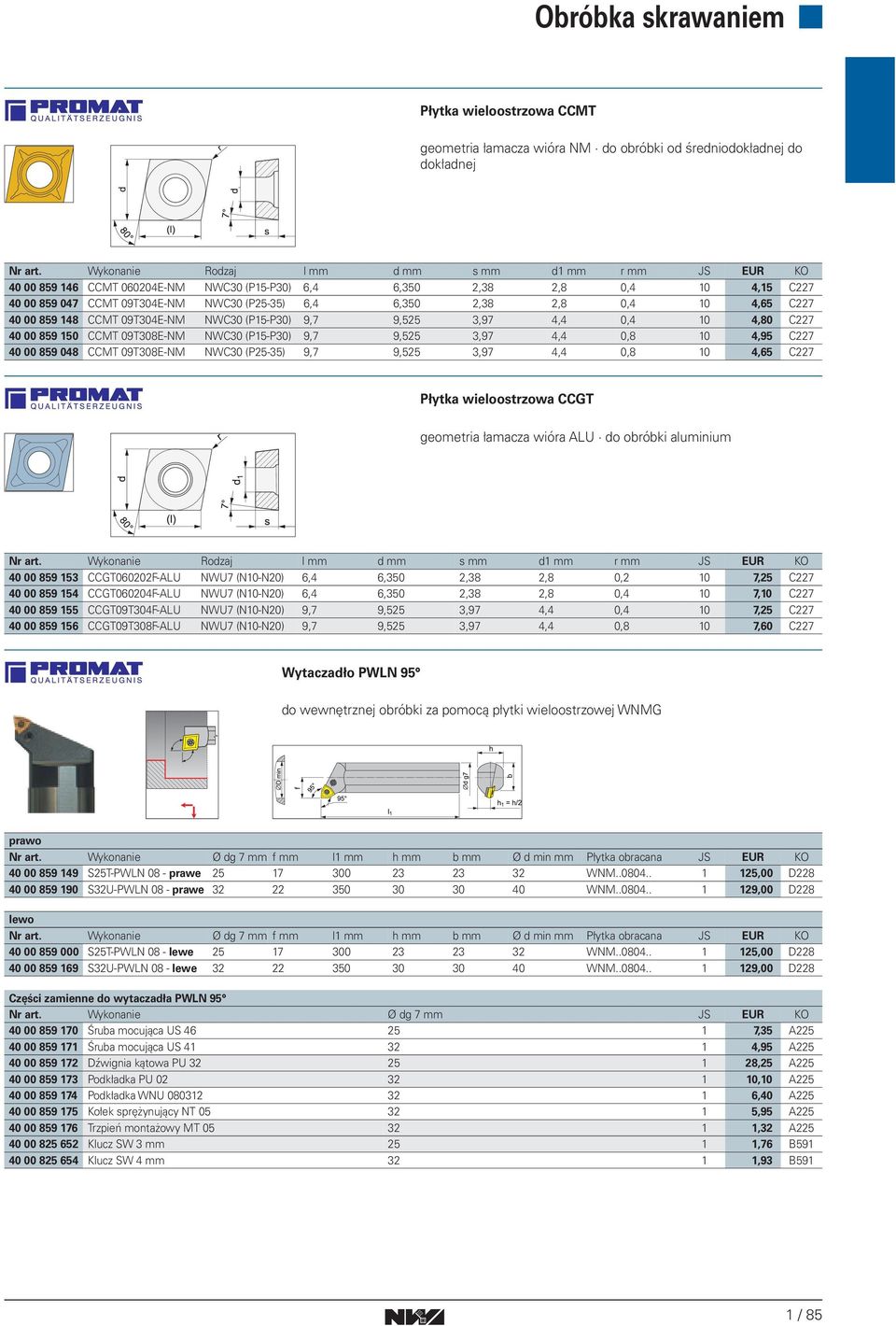 4,4 0,8 0 4,95 C227 40 00 859 048 CCMT 09T308E-NM NWC30 (P25-35) 9,7 9,525 3,97 4,4 0,8 0 4,65 C227 Płytka wieloostrzowa CCGT geometria łamacza wióra ALU do obróbki aluminium 40 00 859 53