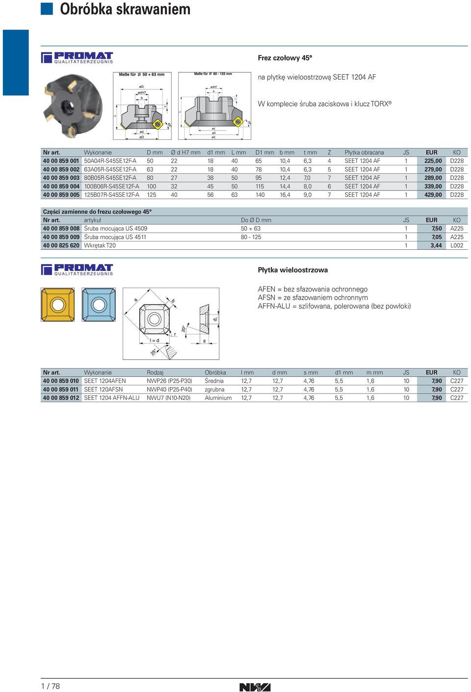 78 0,4 6,3 5 SEET 204 AF 279,00 D228 40 00 859 003 80B05R-S45SE2F-A 80 27 38 50 95 2,4 7,0 7 SEET 204 AF 289,00 D228 40 00 859 004 00B06R-S45SE2F-A 00 32 45 50 5 4,4 8,0 6 SEET 204 AF 339,00 D228 40