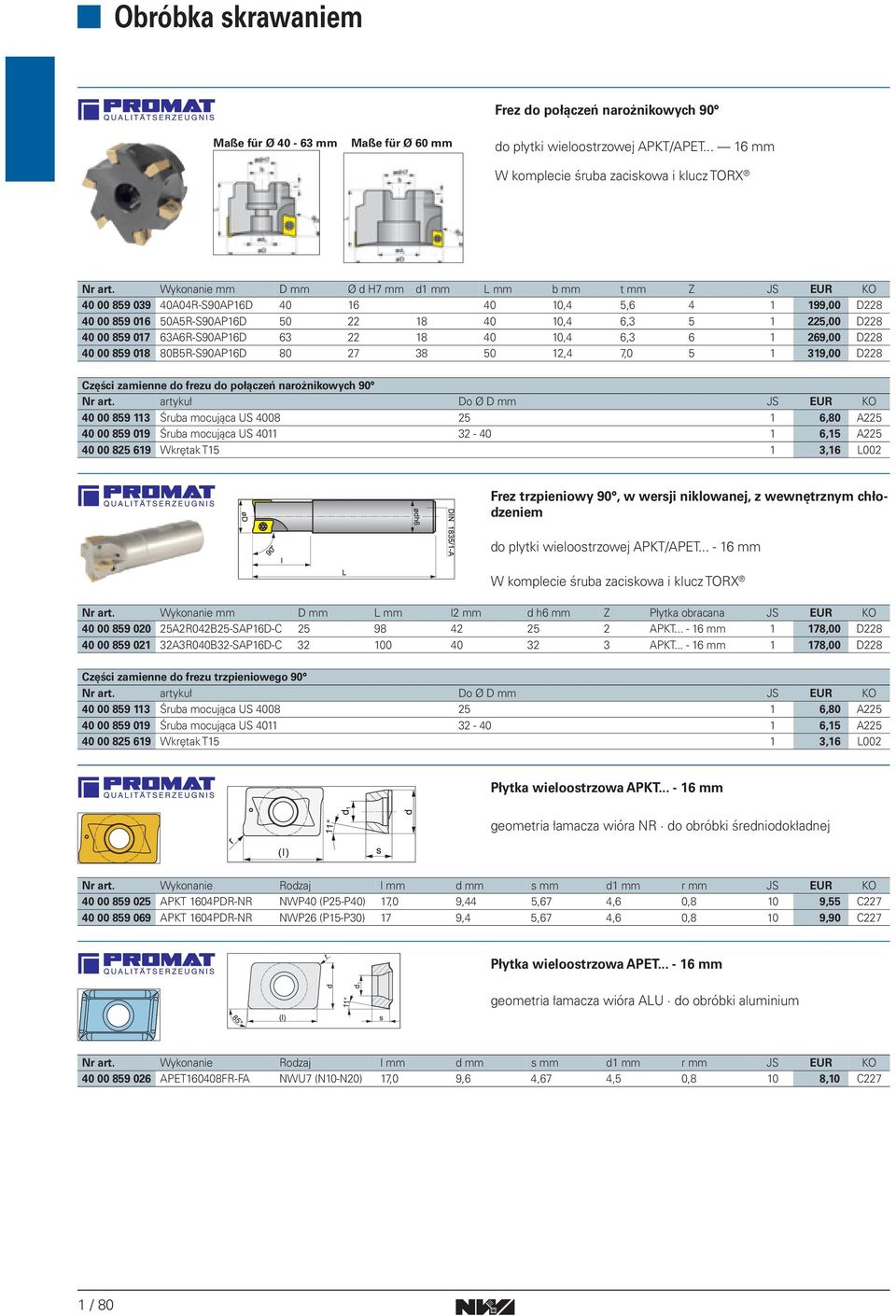63A6R-S90AP6D 63 22 8 40 0,4 6,3 6 269,00 D228 40 00 859 08 80B5R-S90AP6D 80 27 38 50 2,4 7,0 5 39,00 D228 Części zamienne do frezu do połączeń narożnikowych 90 Nr art.