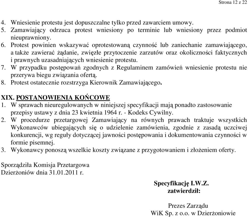 wniesienie protestu. 7. W przypadku postępowań zgodnych z Regulaminem zamówień wniesienie protestu nie przerywa biegu związania ofertą. 8. Protest ostatecznie rozstrzyga Kierownik Zamawiającego. XIX.