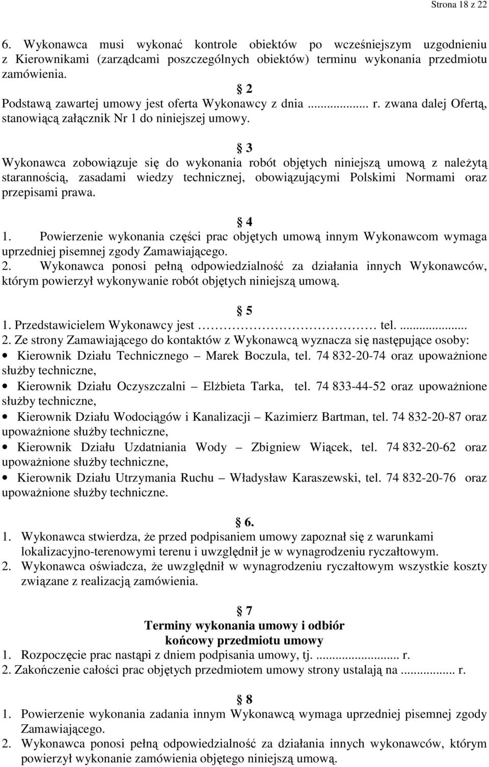 3 Wykonawca zobowiązuje się do wykonania robót objętych niniejszą umową z naleŝytą starannością, zasadami wiedzy technicznej, obowiązującymi Polskimi Normami oraz przepisami prawa. 4 1.