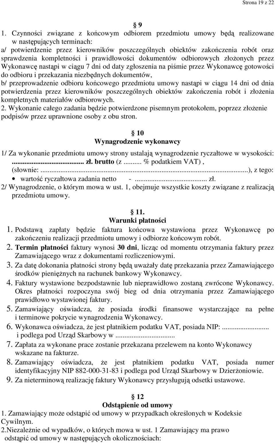 kompletności i prawidłowości dokumentów odbiorowych złoŝonych przez Wykonawcę nastąpi w ciągu 7 dni od daty zgłoszenia na piśmie przez Wykonawcę gotowości do odbioru i przekazania niezbędnych