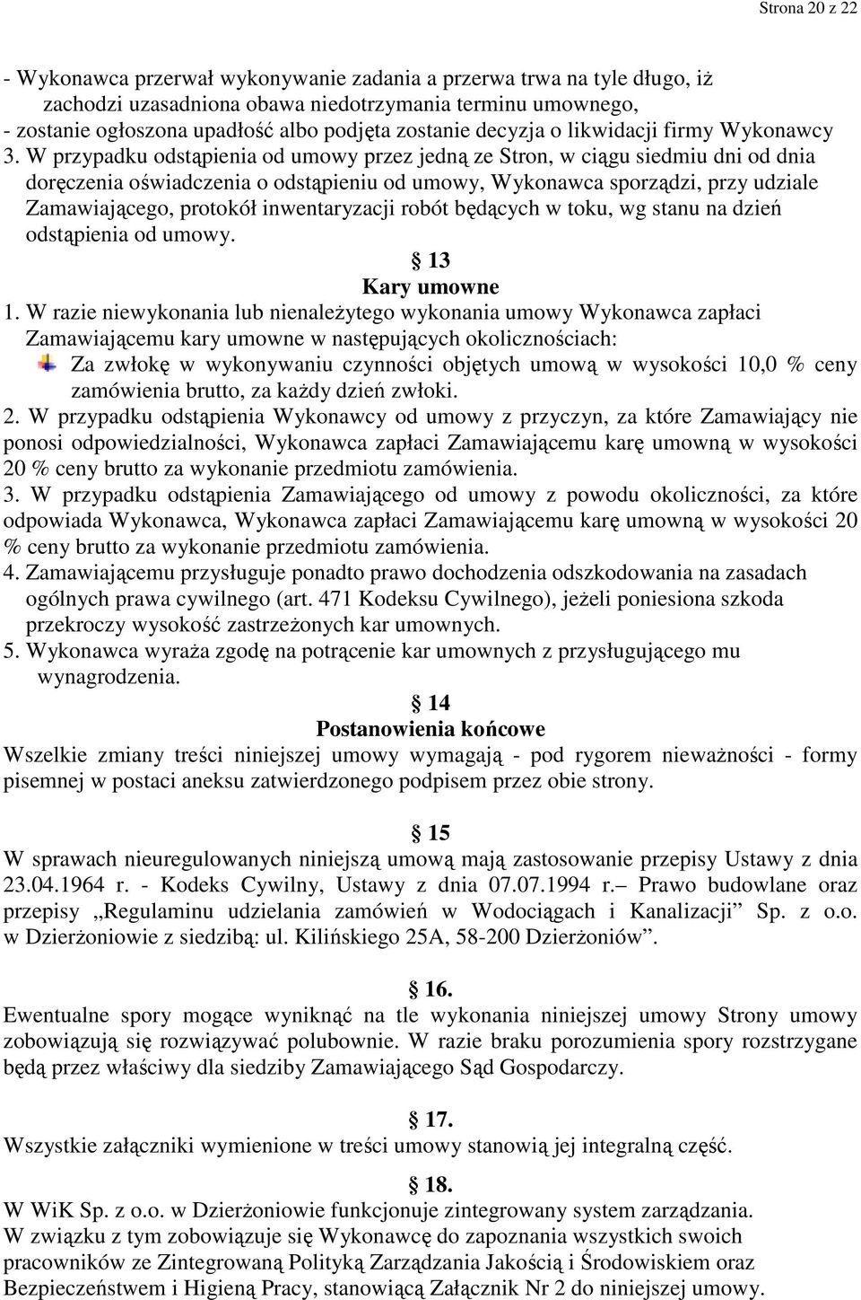 W przypadku odstąpienia od umowy przez jedną ze Stron, w ciągu siedmiu dni od dnia doręczenia oświadczenia o odstąpieniu od umowy, Wykonawca sporządzi, przy udziale Zamawiającego, protokół