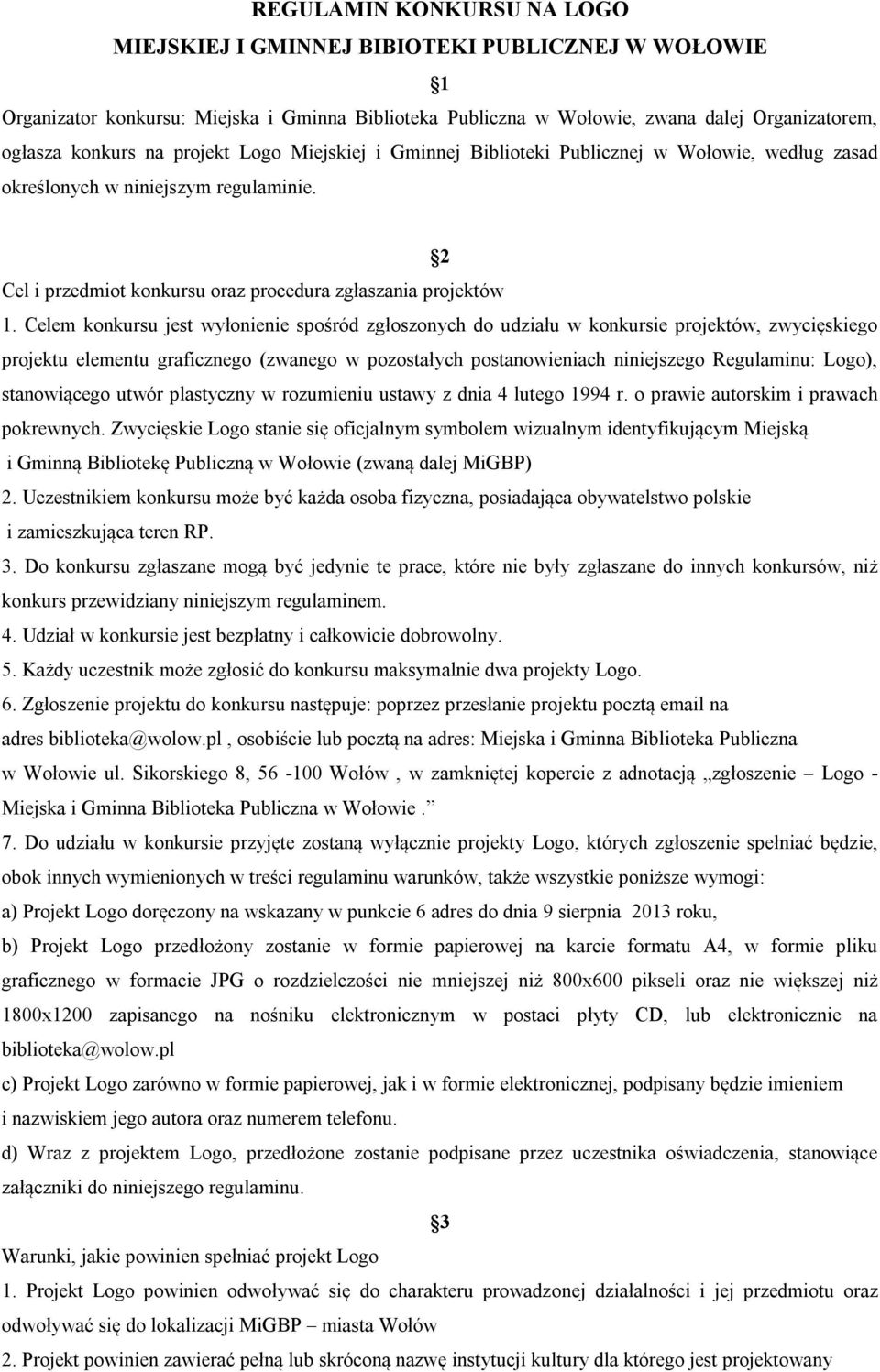 Celem konkursu jest wyłonienie spośród zgłoszonych do udziału w konkursie projektów, zwycięskiego projektu elementu graficznego (zwanego w pozostałych postanowieniach niniejszego Regulaminu: Logo),