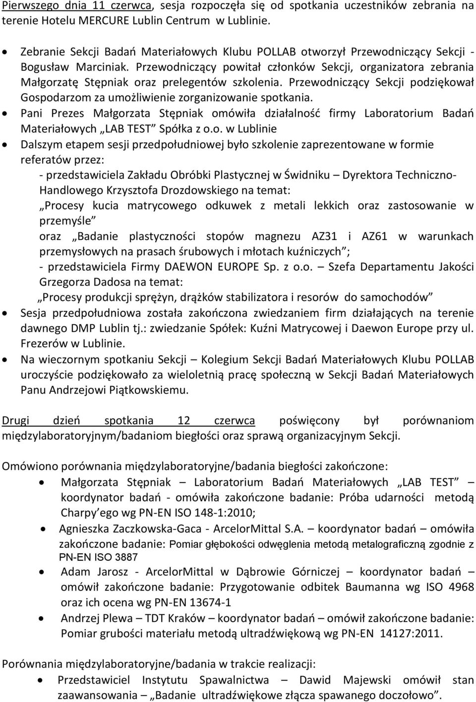 Przewodniczący powitał członków Sekcji, organizatora zebrania Małgorzatę Stępniak oraz prelegentów szkolenia. Przewodniczący Sekcji podziękował Gospodarzom za umożliwienie zorganizowanie spotkania.