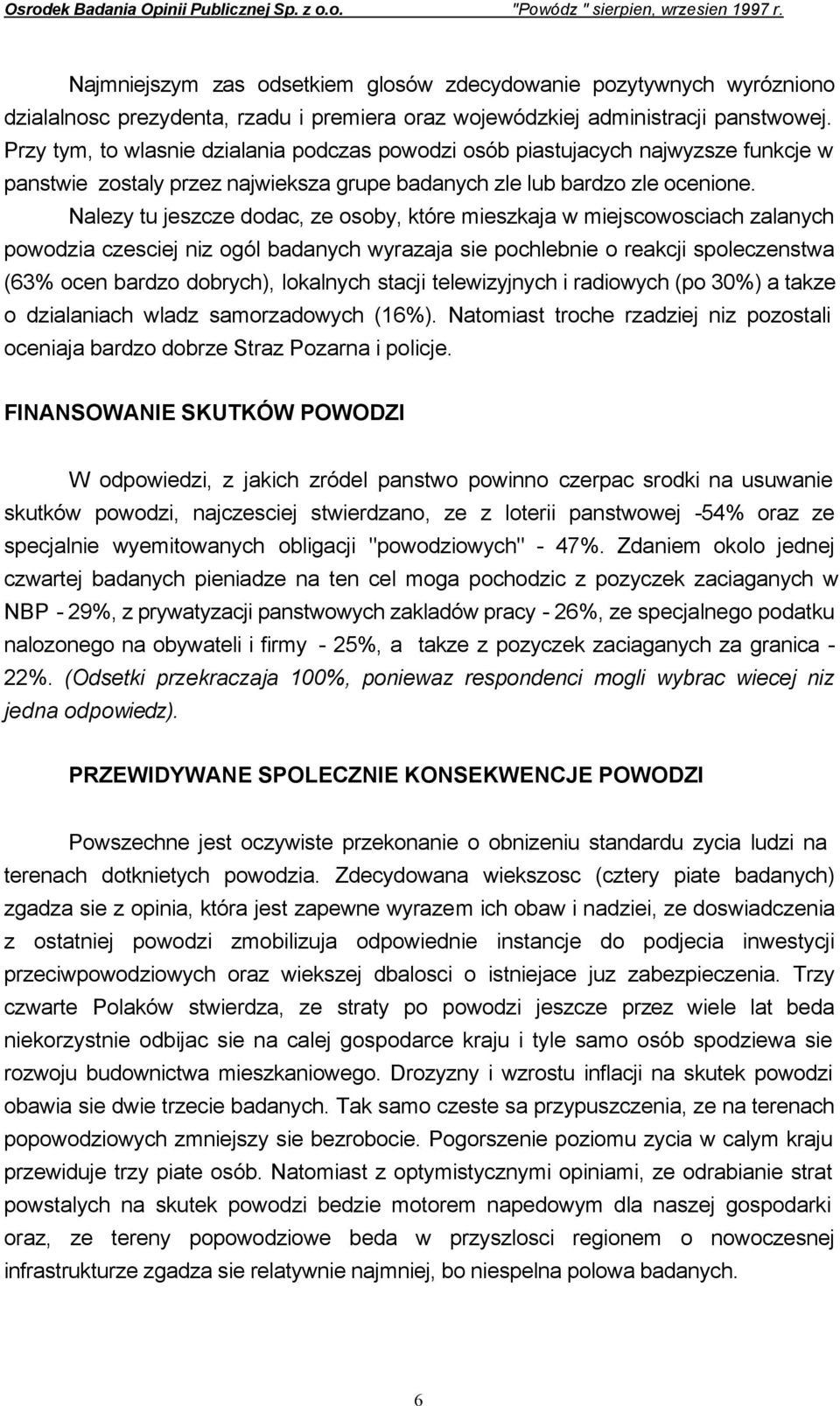 Nalezy tu jeszcze dodac, ze osoby, które mieszkaja w miejscowosciach zalanych powodzia czesciej niz ogól badanych wyrazaja sie pochlebnie o reakcji spoleczenstwa (63% ocen bardzo dobrych), lokalnych