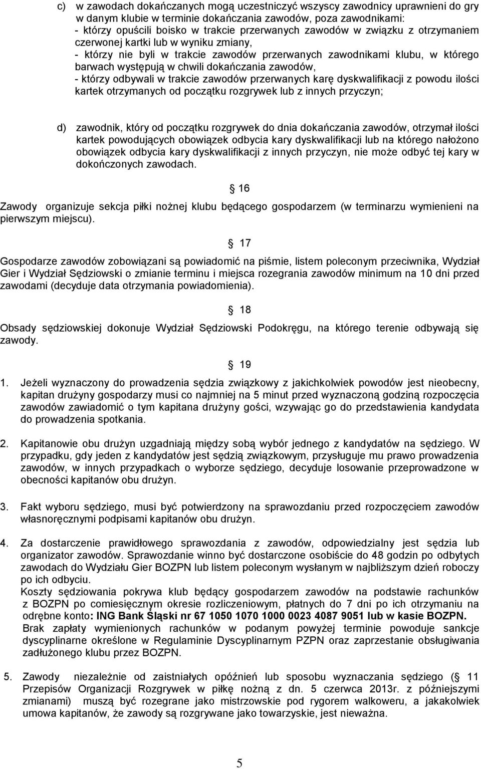 którzy odbywali w trakcie zawodów przerwanych karę dyskwalifikacji z powodu ilości kartek otrzymanych od początku rozgrywek lub z innych przyczyn; d) zawodnik, który od początku rozgrywek do dnia