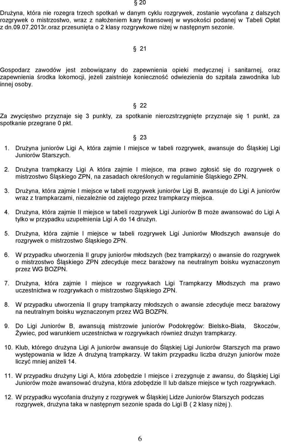 21 Gospodarz zawodów jest zobowiązany do zapewnienia opieki medycznej i sanitarnej, oraz zapewnienia środka lokomocji, jeżeli zaistnieje konieczność odwiezienia do szpitala zawodnika lub innej osoby.