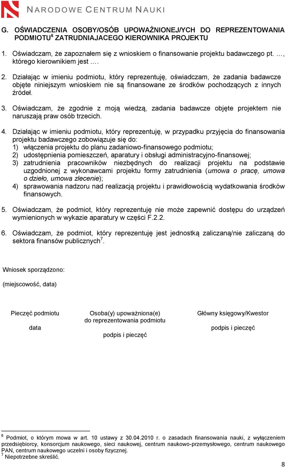 Działając w imieniu podmiotu, który reprezentuję, oświadczam, że zadania badawcze objęte niniejszym wnioskiem nie są finansowane ze środków pochodzących z innych źródeł. 3.