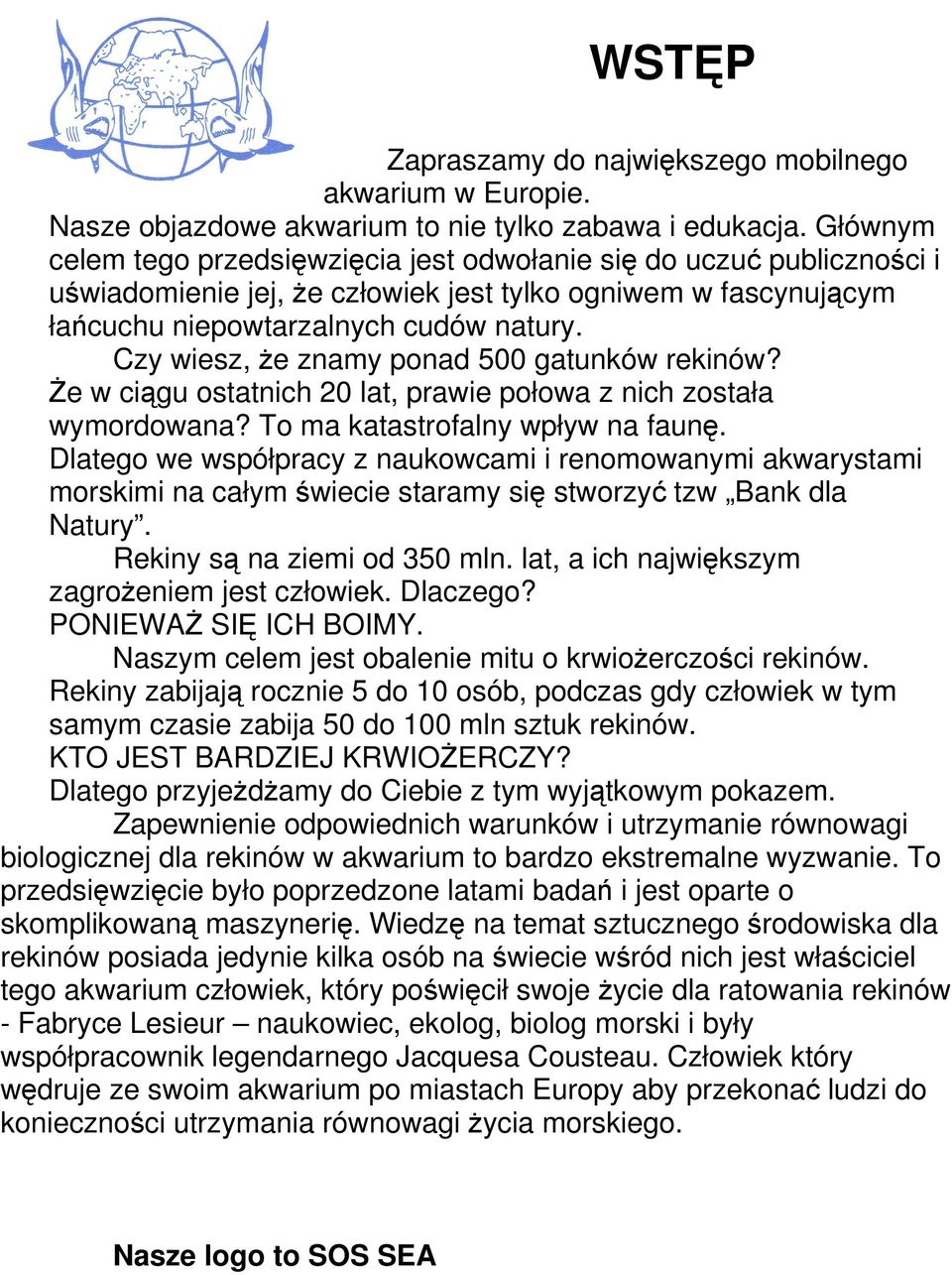 Czy wiesz, że znamy ponad 500 gatunków rekinów? Że w ciągu ostatnich 20 lat, prawie połowa z nich została wymordowana? To ma katastrofalny wpływ na faunę.