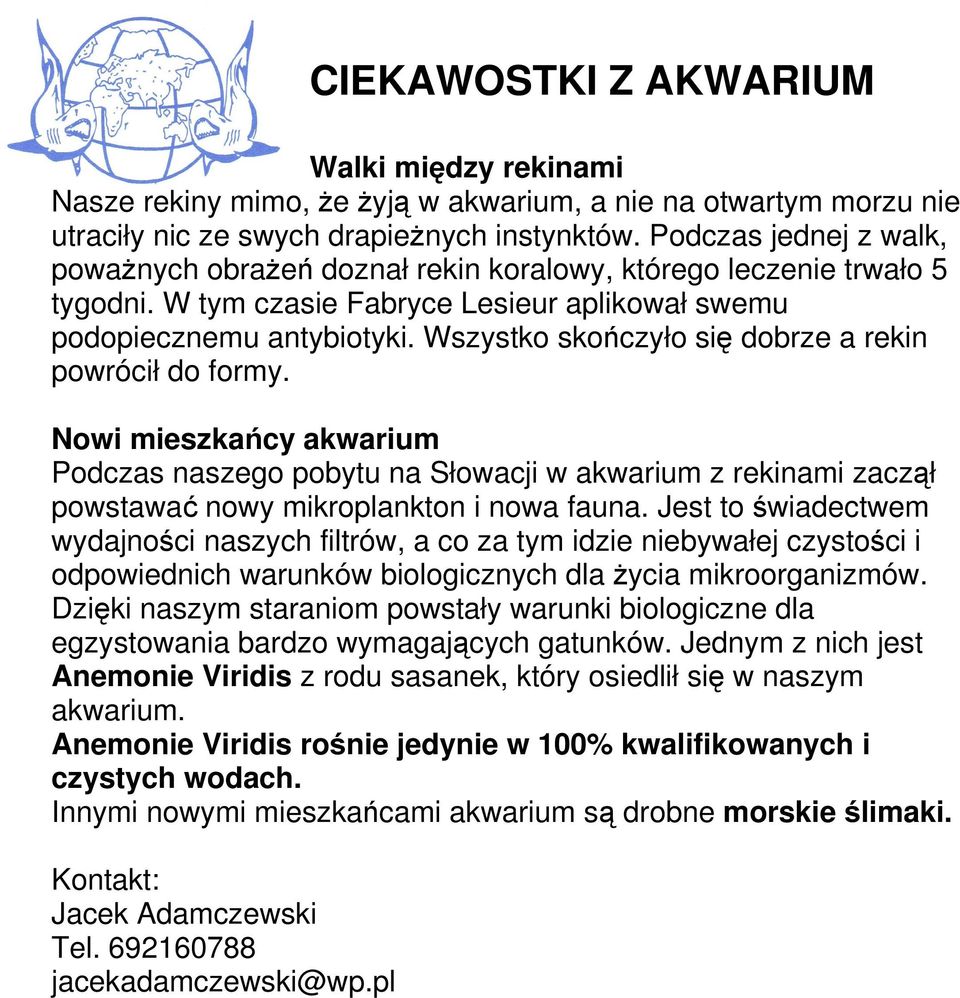 Wszystko skończyło się dobrze a rekin powrócił do formy. Nowi mieszkańcy akwarium Podczas naszego pobytu na Słowacji w akwarium z rekinami zaczął powstawać nowy mikroplankton i nowa fauna.