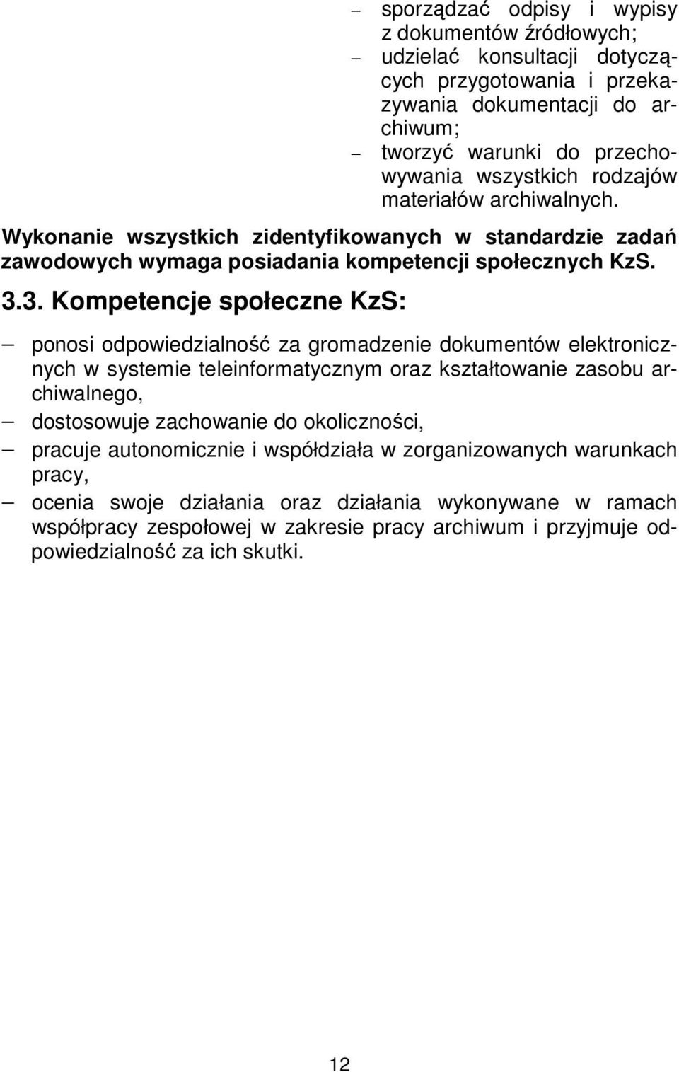3. Kompetencje społeczne KzS: ponosi odpowiedzialność za gromadzenie dokumentów elektronicznych w systemie teleinformatycznym oraz kształtowanie zasobu archiwalnego, dostosowuje zachowanie do
