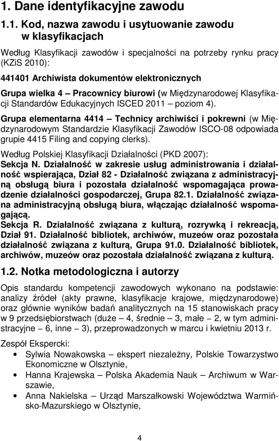 Grupa elementarna 4414 Technicy archiwiści i pokrewni (w Międzynarodowym Standardzie Klasyfikacji Zawodów ISCO-08 odpowiada grupie 4415 Filing and copying clerks).