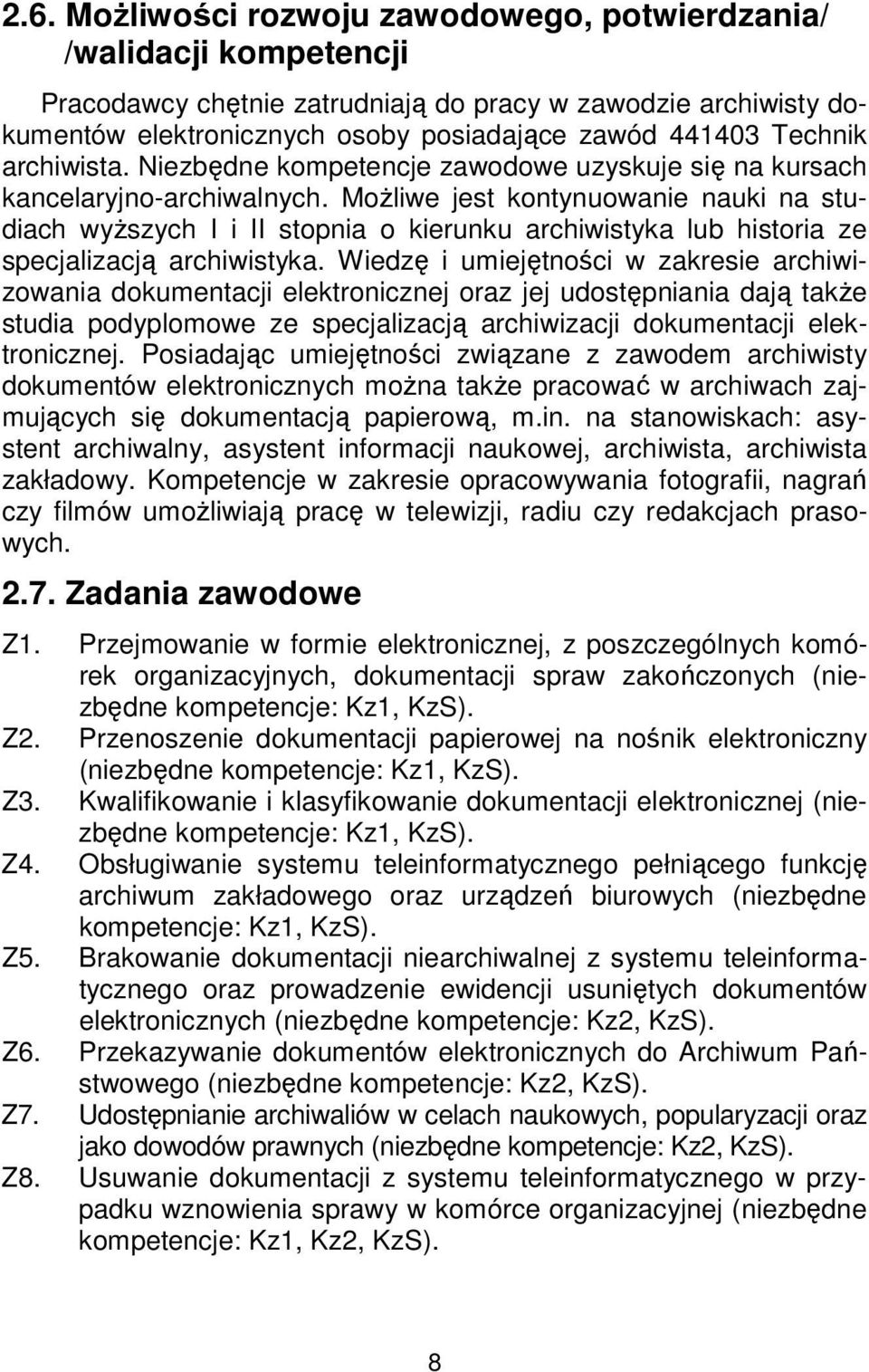 Możliwe jest kontynuowanie nauki na studiach wyższych I i II stopnia o kierunku archiwistyka lub historia ze specjalizacją archiwistyka.