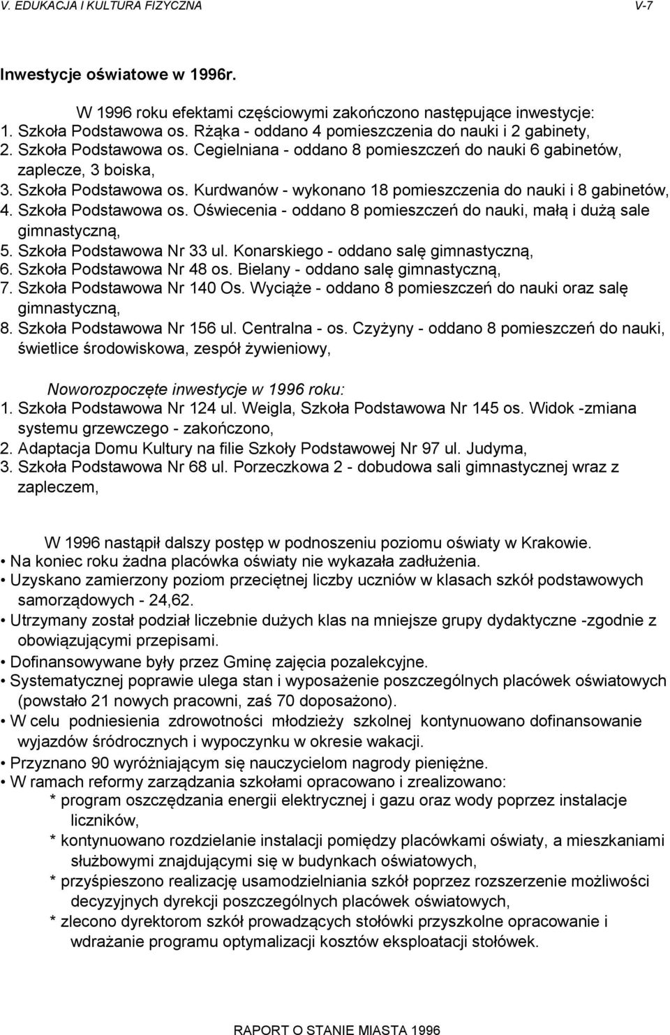 Szkoła Podstawowa os. Oświecenia - oddano 8 pomieszczeń do nauki, małą i dużą sale gimnastyczną, 5. Szkoła Podstawowa Nr 33 ul. Konarskiego - oddano salę gimnastyczną, 6. Szkoła Podstawowa Nr 48 os.