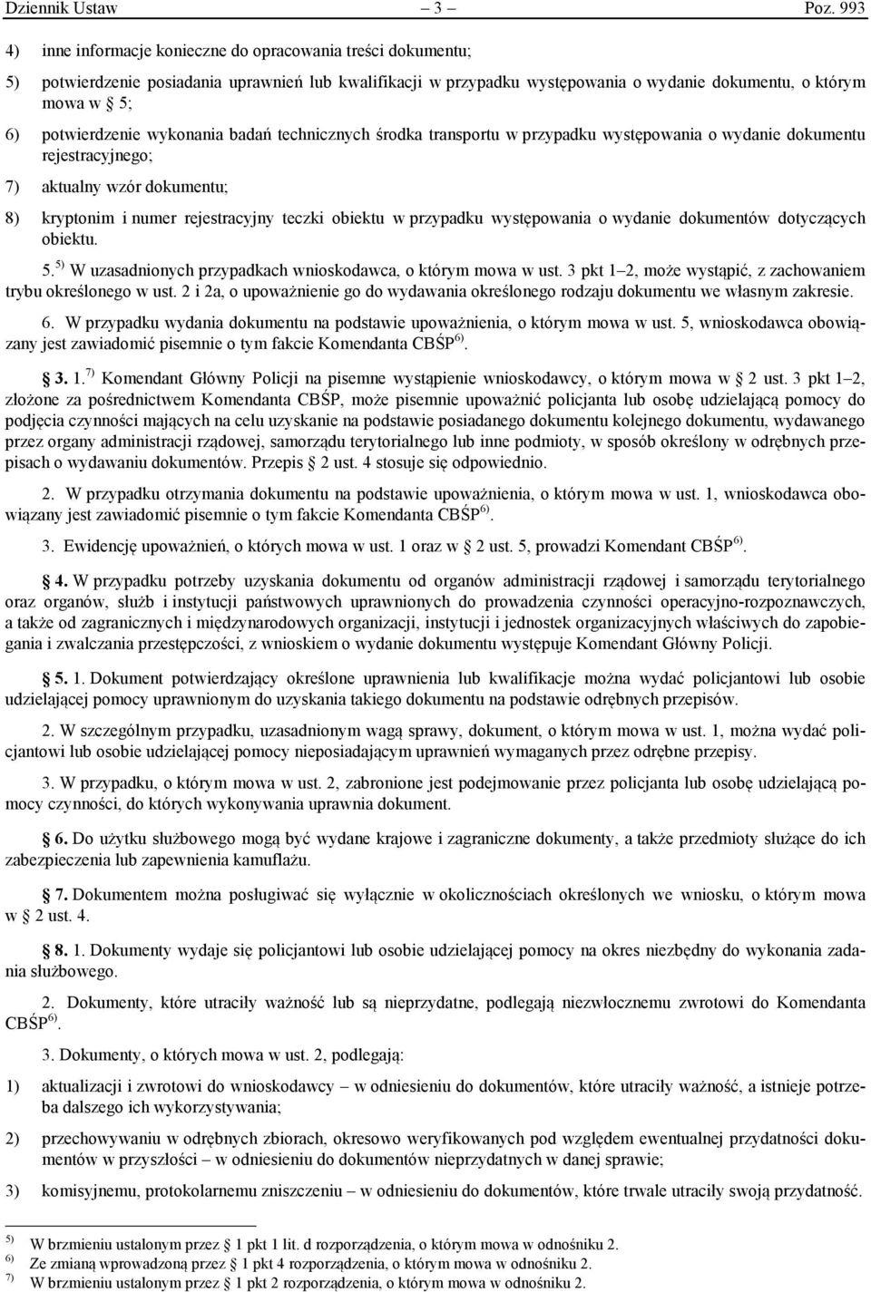 potwierdzenie wykonania badań technicznych środka transportu w przypadku występowania o wydanie dokumentu rejestracyjnego; 7) aktualny wzór dokumentu; 8) kryptonim i numer rejestracyjny teczki