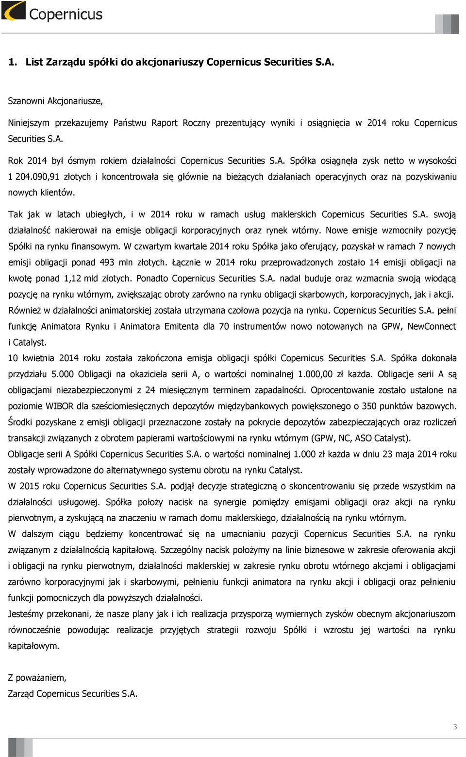 A. Spółka osiągnęła zysk netto w wysokości 1 204.090,91 złotych i koncentrowała się głównie na bieżących działaniach operacyjnych oraz na pozyskiwaniu nowych klientów.