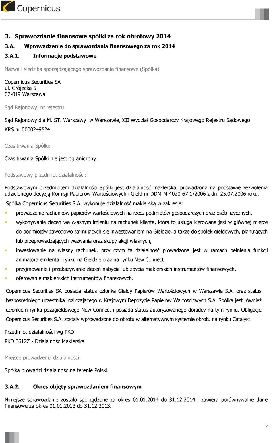Warszawy w Warszawie, XII Wydział Gospodarczy Krajowego Rejestru Sądowego KRS nr 0000249524 Czas trwania Spółki: Czas trwania Spółki nie jest ograniczony.