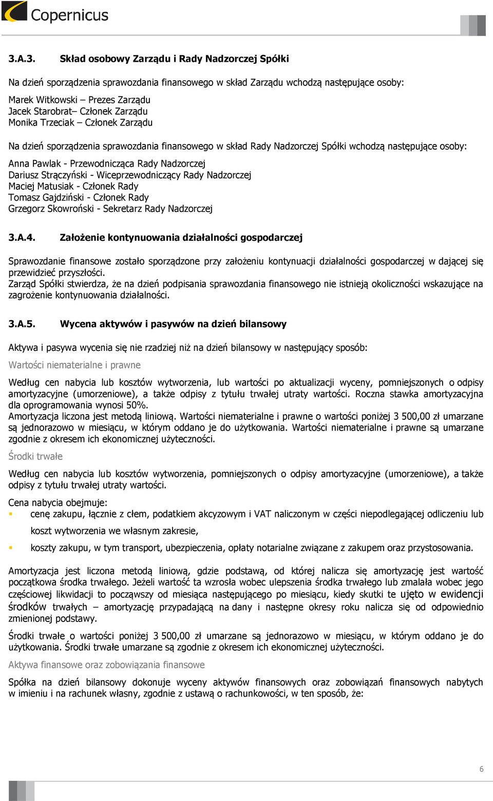 Strączyński - Wiceprzewodniczący Rady Nadzorczej Maciej Matusiak - Członek Rady Tomasz Gajdziński - Członek Rady Grzegorz Skowroński - Sekretarz Rady Nadzorczej 3.A.4.